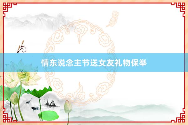 情东说念主节送女友礼物保举
