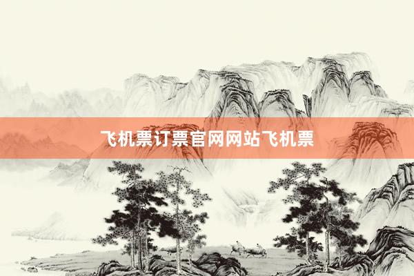 飞机票订票官网网站飞机票